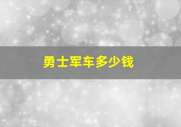 勇士军车多少钱