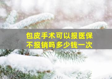 包皮手术可以报医保不报销吗多少钱一次