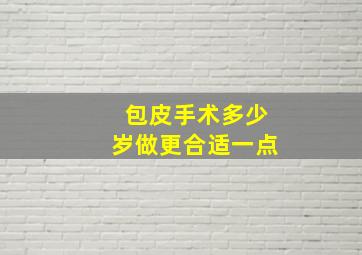 包皮手术多少岁做更合适一点