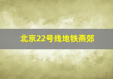 北京22号线地铁燕郊