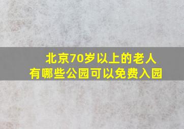 北京70岁以上的老人有哪些公园可以免费入园