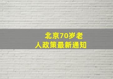 北京70岁老人政策最新通知