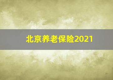 北京养老保险2021