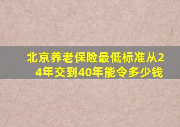 北京养老保险最低标准从24年交到40年能令多少钱