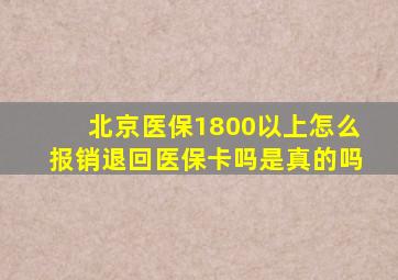 北京医保1800以上怎么报销退回医保卡吗是真的吗