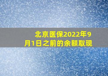 北京医保2022年9月1日之前的余额取现