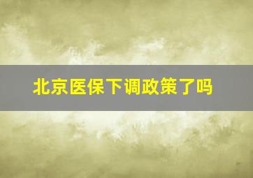 北京医保下调政策了吗