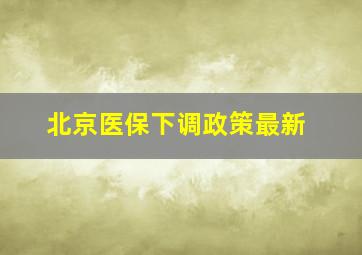 北京医保下调政策最新