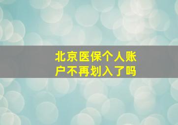 北京医保个人账户不再划入了吗