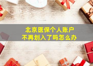 北京医保个人账户不再划入了吗怎么办