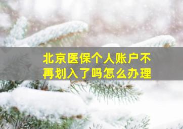 北京医保个人账户不再划入了吗怎么办理