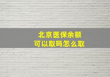 北京医保余额可以取吗怎么取