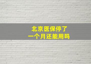 北京医保停了一个月还能用吗