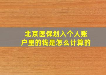 北京医保划入个人账户里的钱是怎么计算的