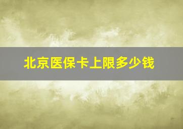 北京医保卡上限多少钱