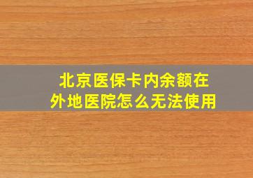 北京医保卡内余额在外地医院怎么无法使用