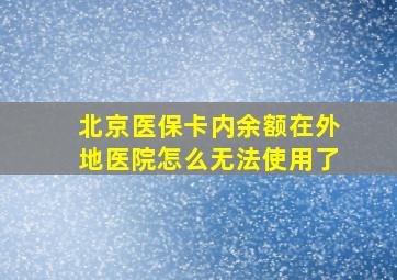 北京医保卡内余额在外地医院怎么无法使用了