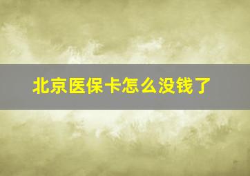 北京医保卡怎么没钱了