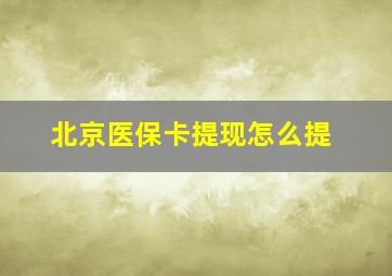 北京医保卡提现怎么提