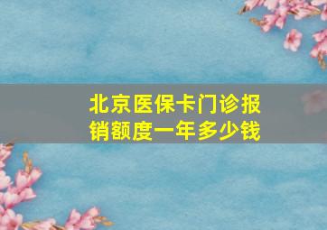 北京医保卡门诊报销额度一年多少钱