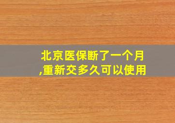 北京医保断了一个月,重新交多久可以使用