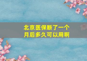 北京医保断了一个月后多久可以用啊