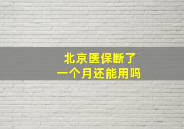 北京医保断了一个月还能用吗