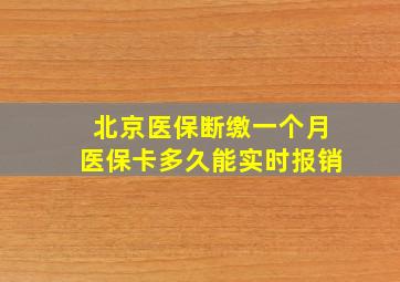 北京医保断缴一个月医保卡多久能实时报销