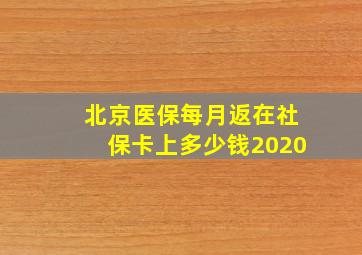 北京医保每月返在社保卡上多少钱2020