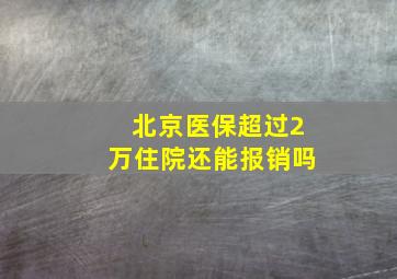 北京医保超过2万住院还能报销吗