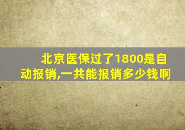 北京医保过了1800是自动报销,一共能报销多少钱啊