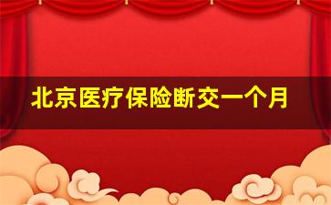 北京医疗保险断交一个月