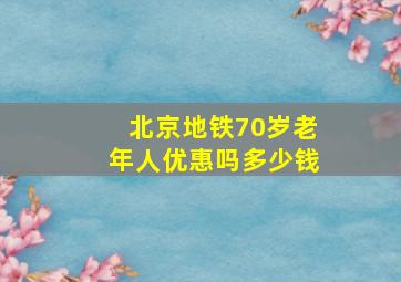 北京地铁70岁老年人优惠吗多少钱