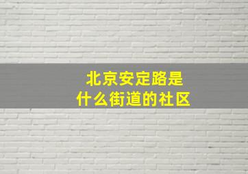 北京安定路是什么街道的社区