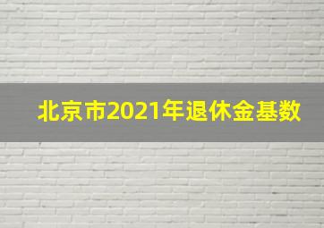 北京市2021年退休金基数