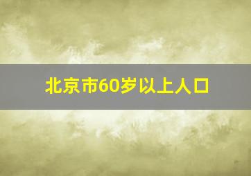 北京市60岁以上人口