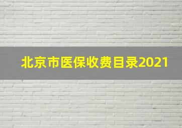 北京市医保收费目录2021