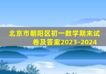 北京市朝阳区初一数学期末试卷及答案2023-2024