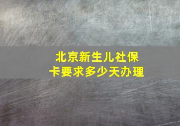 北京新生儿社保卡要求多少天办理