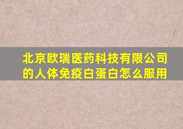 北京欧瑞医药科技有限公司的人体免疫白蛋白怎么服用