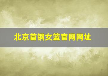 北京首钢女篮官网网址