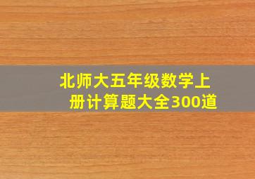 北师大五年级数学上册计算题大全300道