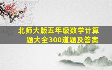 北师大版五年级数学计算题大全300道题及答案