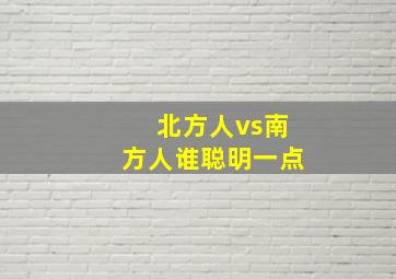 北方人vs南方人谁聪明一点