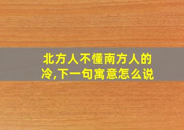 北方人不懂南方人的冷,下一句寓意怎么说