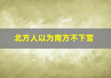 北方人以为南方不下雪