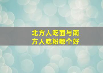 北方人吃面与南方人吃粉哪个好