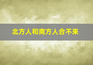 北方人和南方人合不来