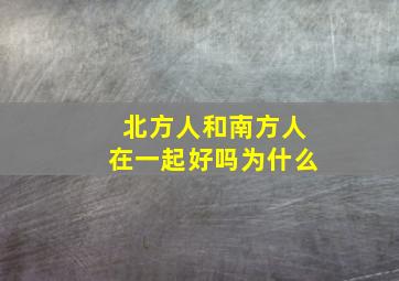 北方人和南方人在一起好吗为什么