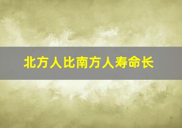 北方人比南方人寿命长